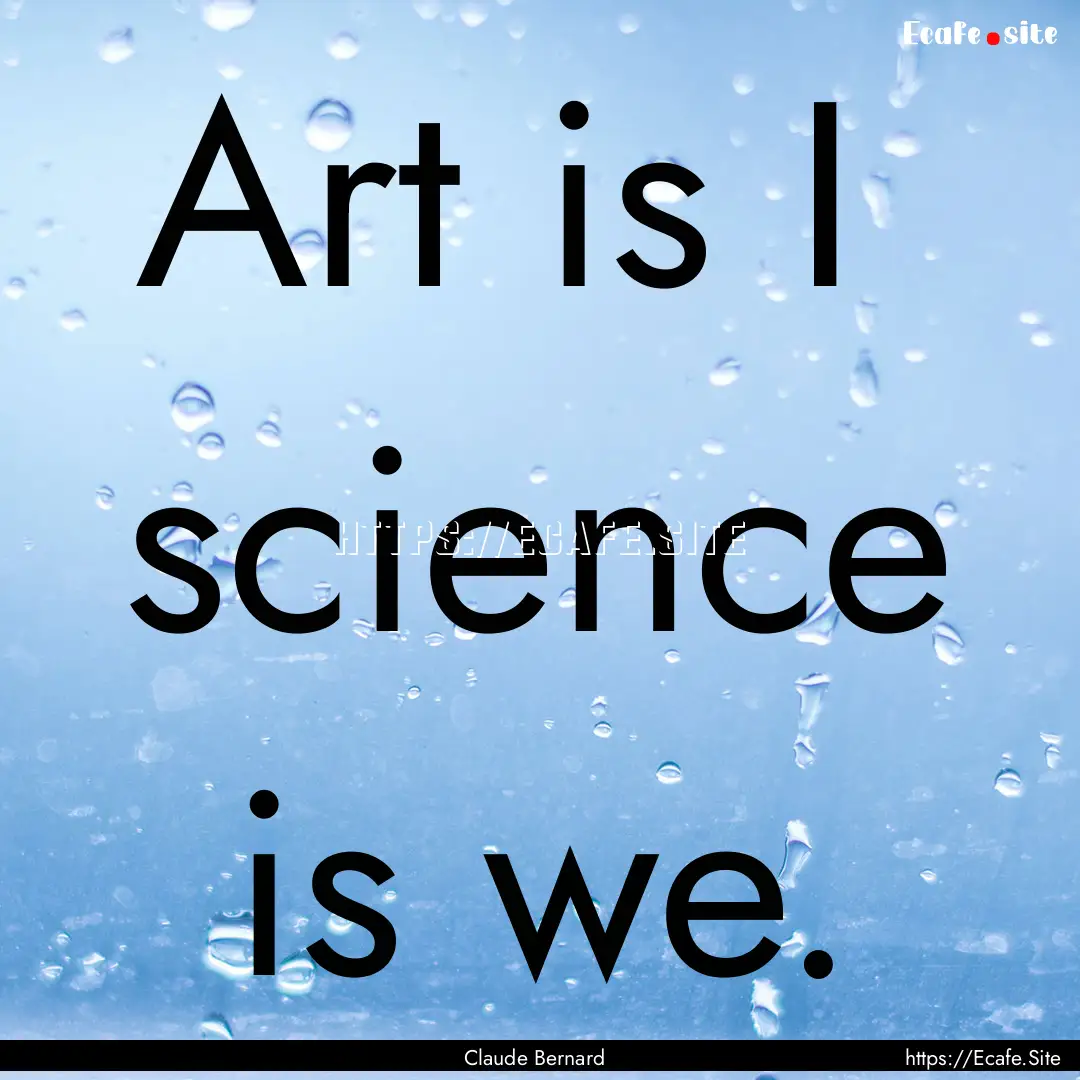 Art is I science is we. : Quote by Claude Bernard