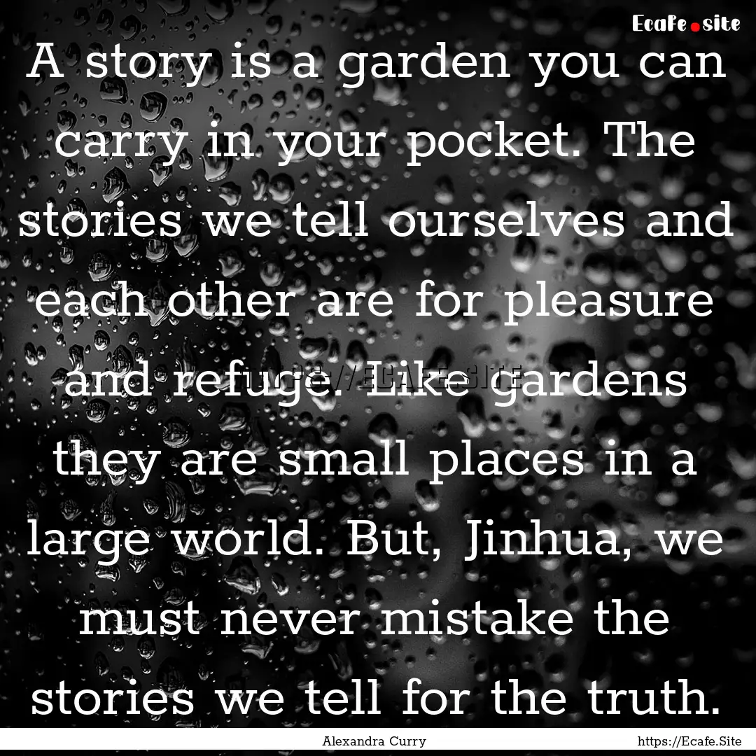 A story is a garden you can carry in your.... : Quote by Alexandra Curry