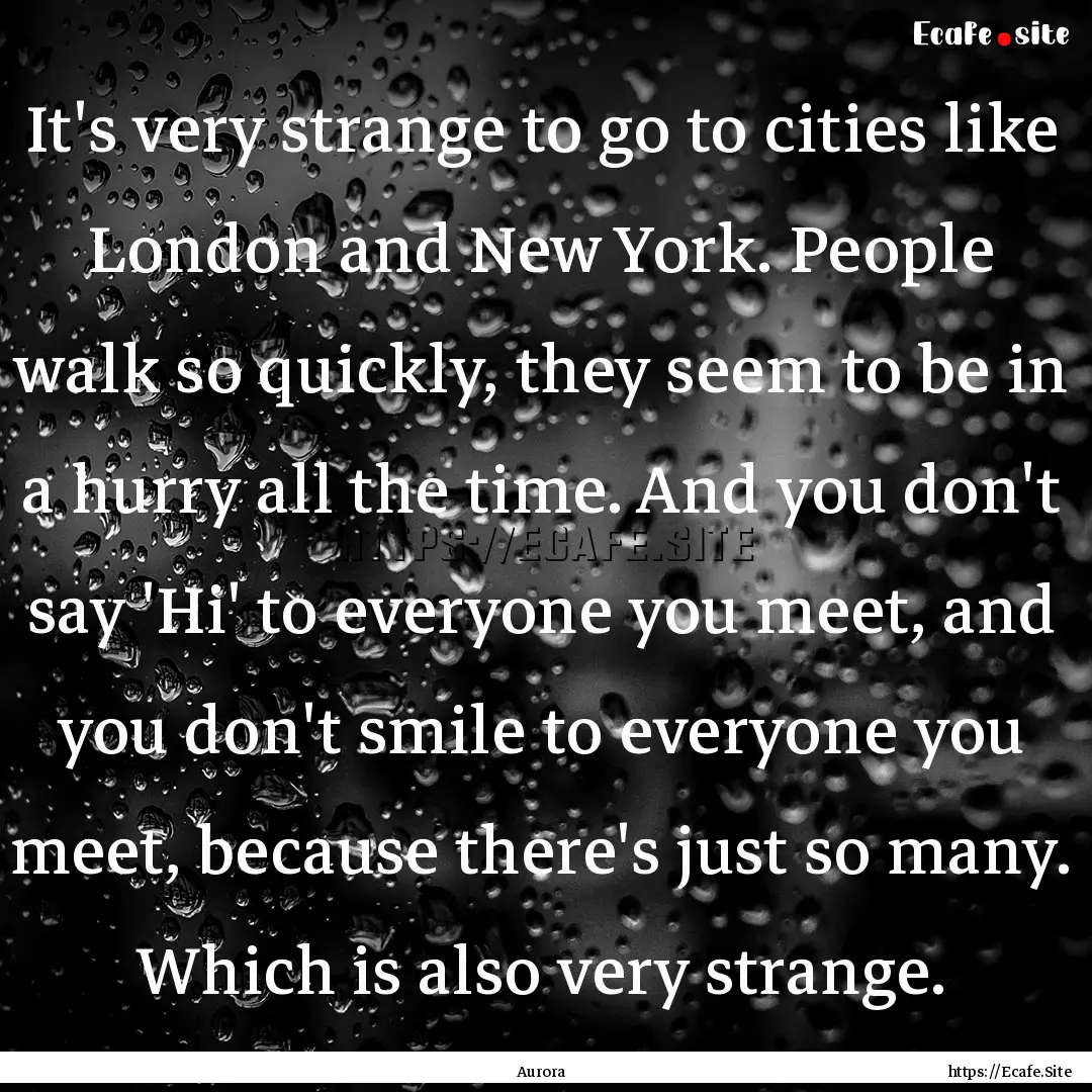 It's very strange to go to cities like London.... : Quote by Aurora