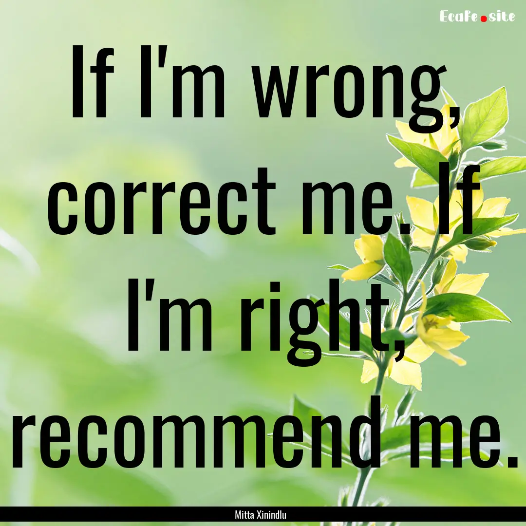 If I'm wrong, correct me. If I'm right, recommend.... : Quote by Mitta Xinindlu