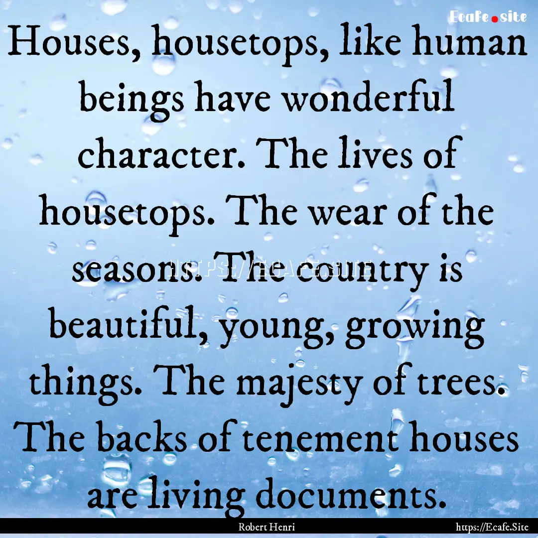 Houses, housetops, like human beings have.... : Quote by Robert Henri