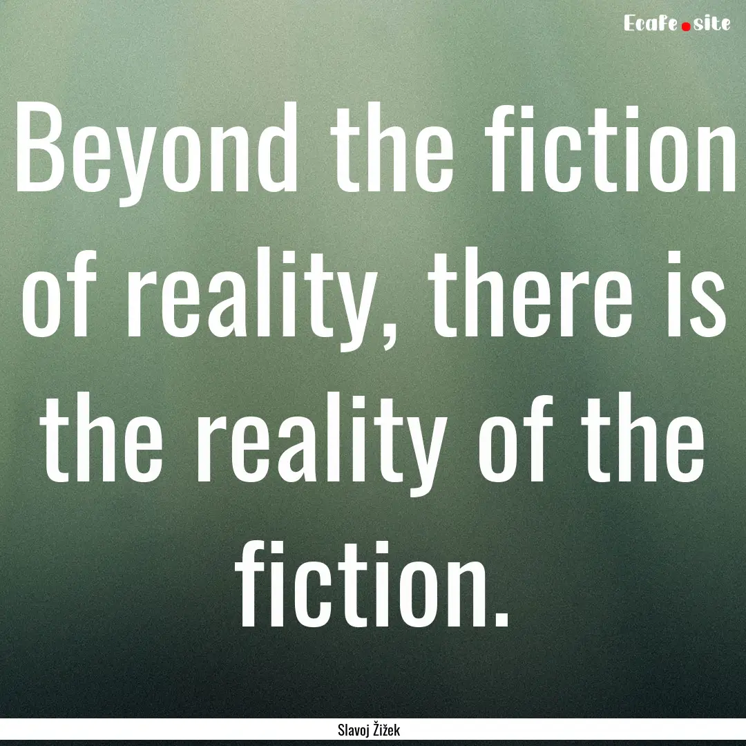 Beyond the fiction of reality, there is the.... : Quote by Slavoj Žižek