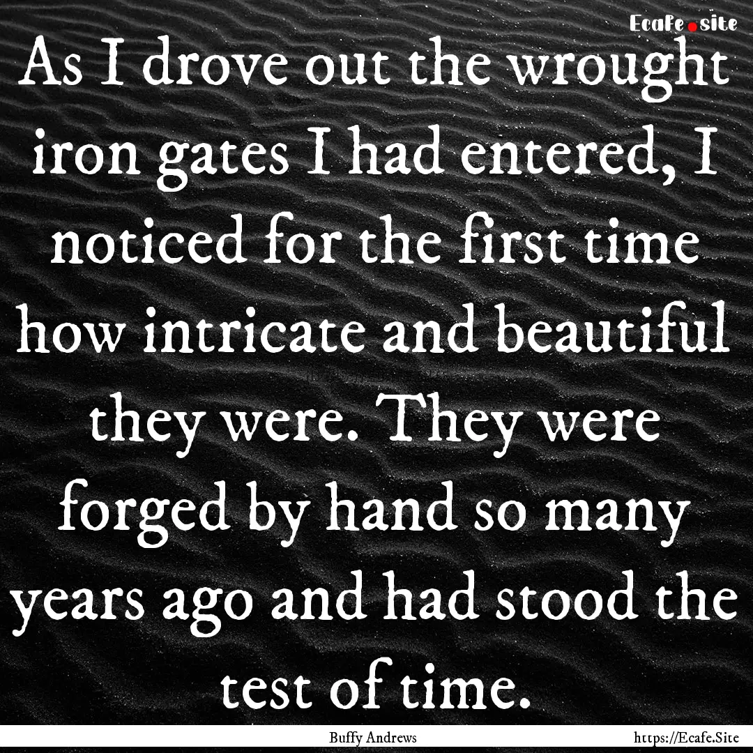 As I drove out the wrought iron gates I had.... : Quote by Buffy Andrews