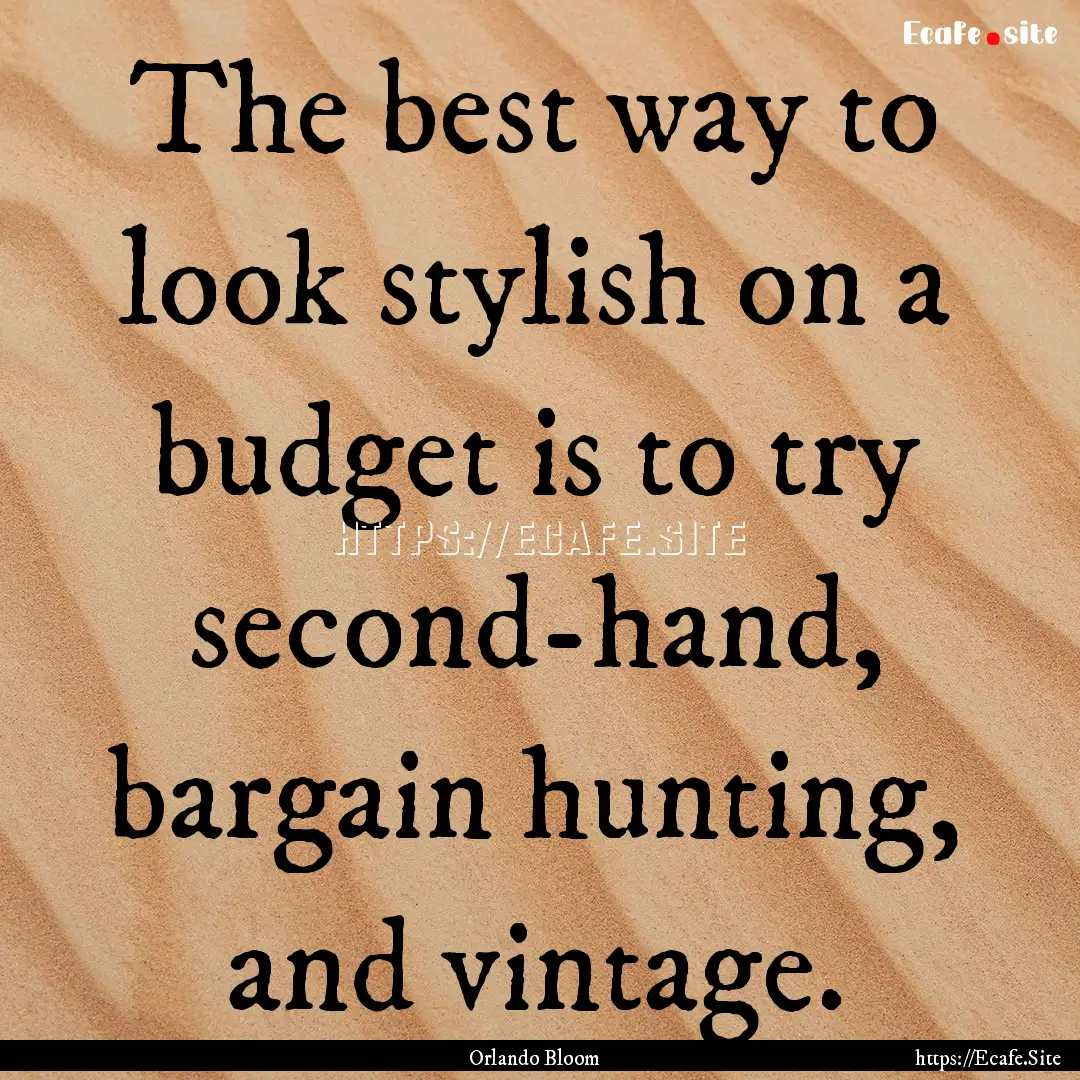 The best way to look stylish on a budget.... : Quote by Orlando Bloom