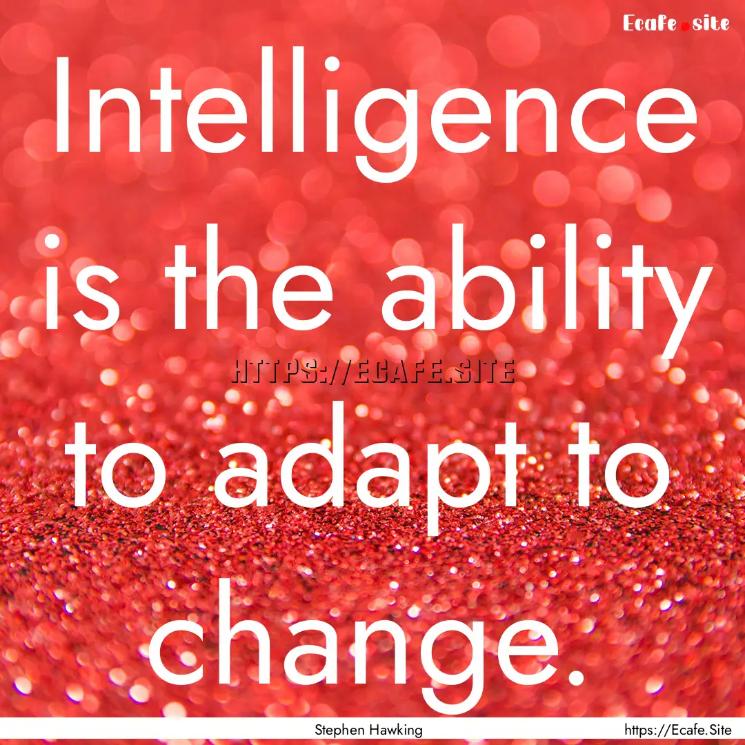 Intelligence is the ability to adapt to change..... : Quote by Stephen Hawking