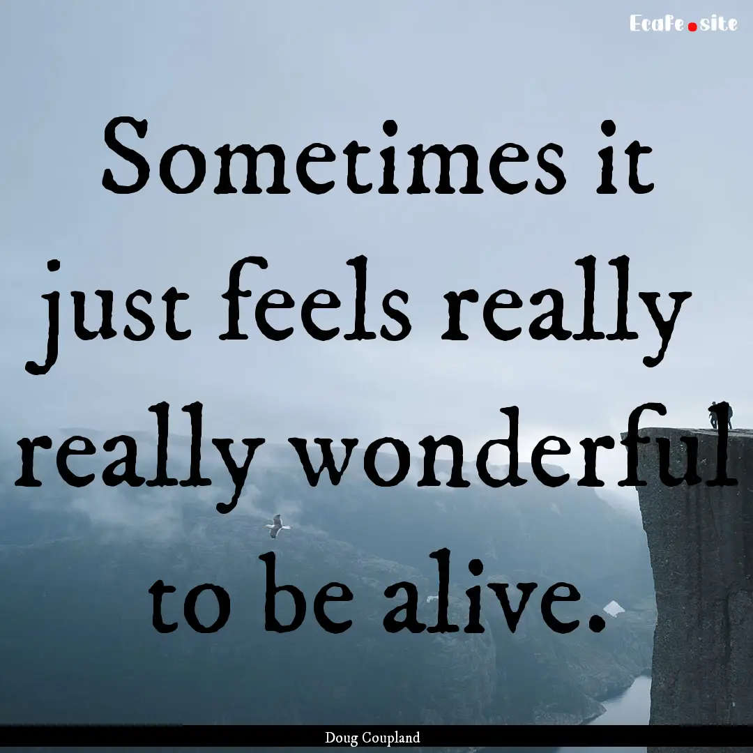 Sometimes it just feels really really wonderful.... : Quote by Doug Coupland