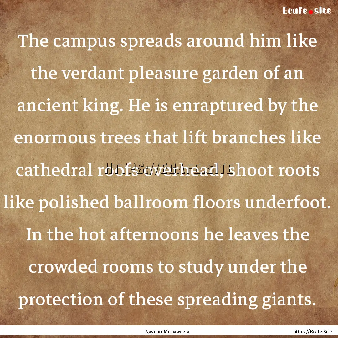 The campus spreads around him like the verdant.... : Quote by Nayomi Munaweera