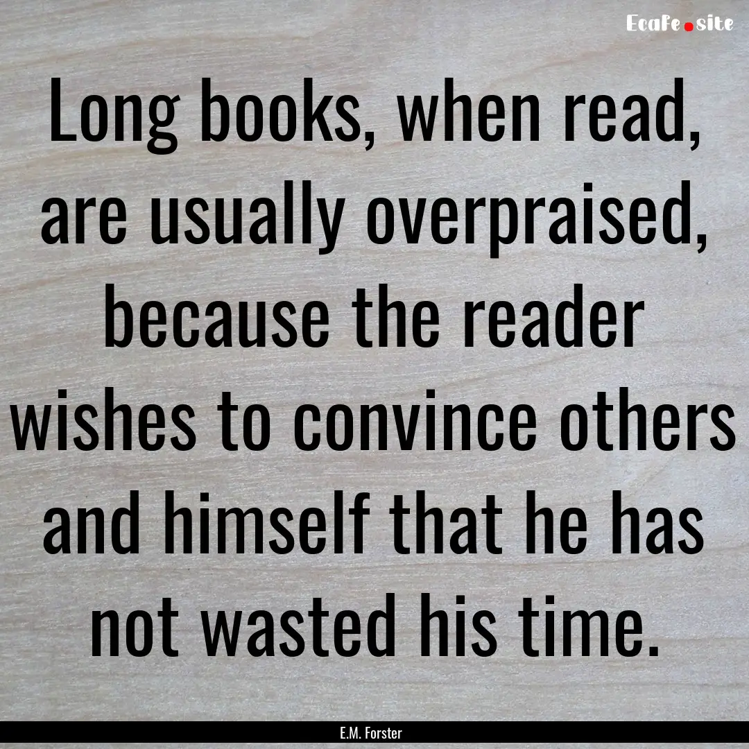 Long books, when read, are usually overpraised,.... : Quote by E.M. Forster