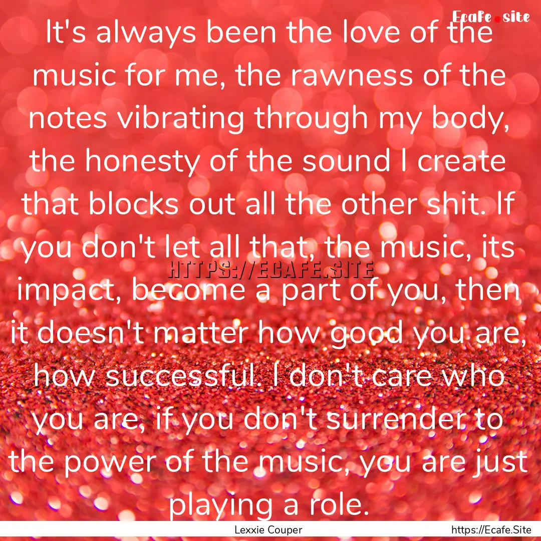 It's always been the love of the music for.... : Quote by Lexxie Couper