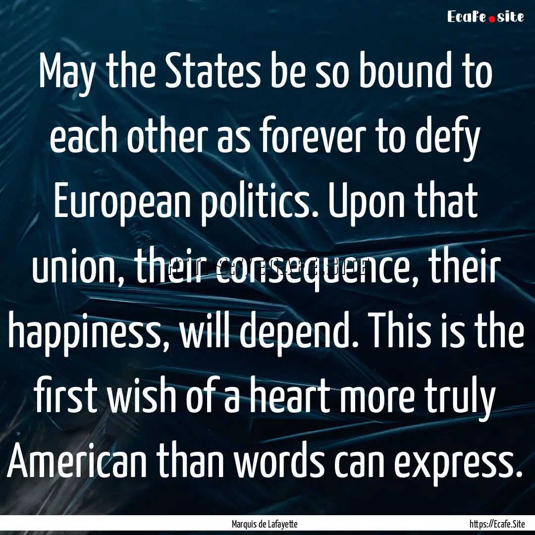 May the States be so bound to each other.... : Quote by Marquis de Lafayette