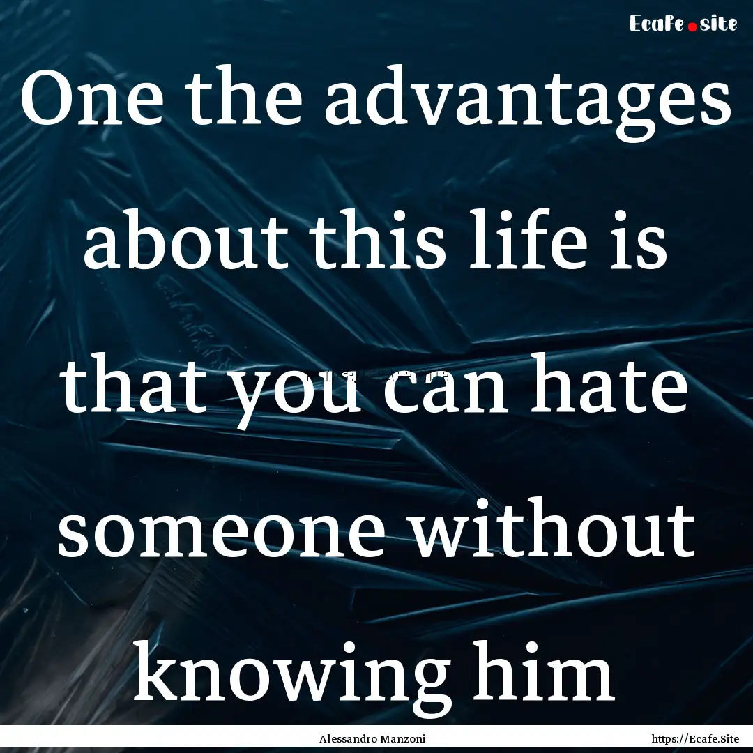 One the advantages about this life is that.... : Quote by Alessandro Manzoni