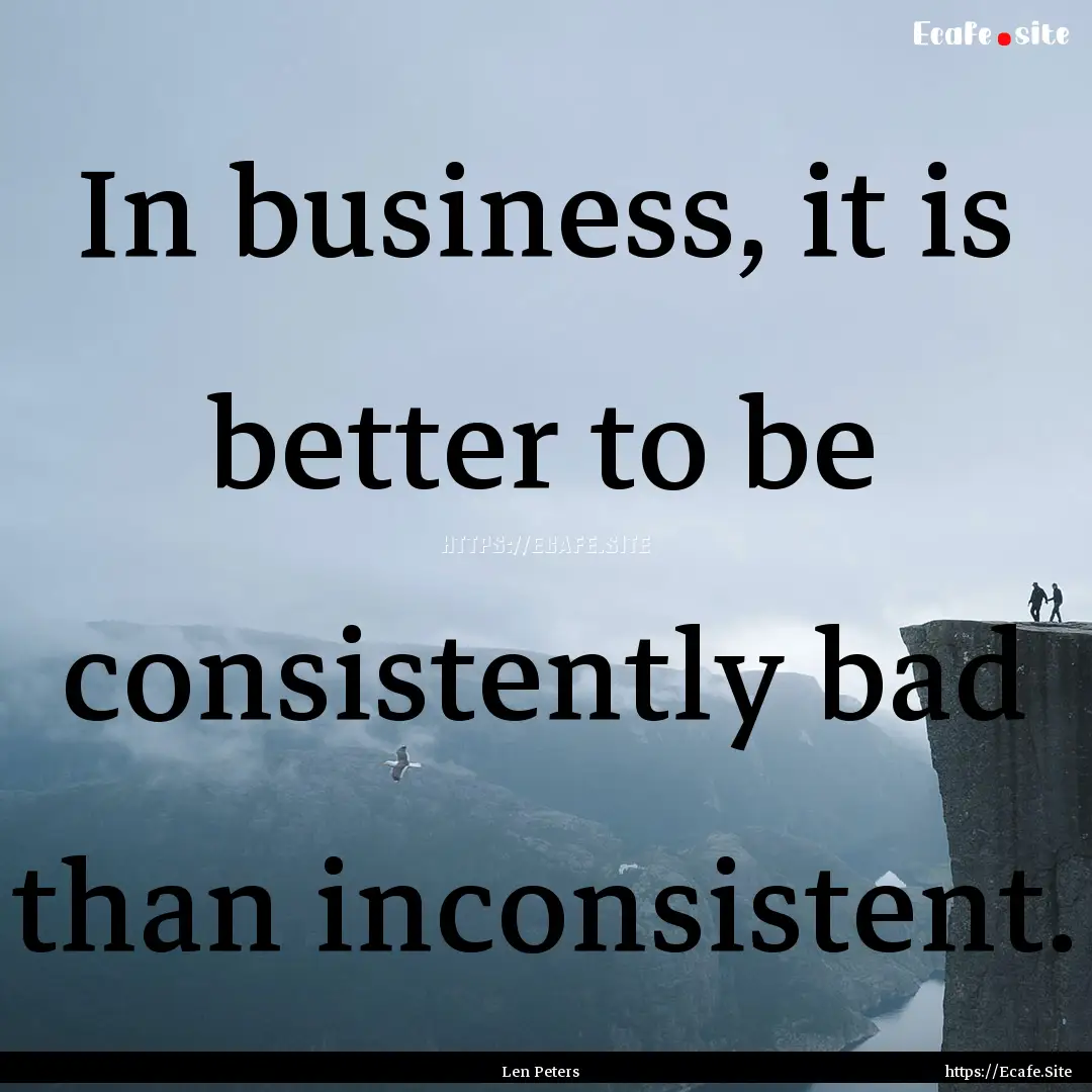 In business, it is better to be consistently.... : Quote by Len Peters