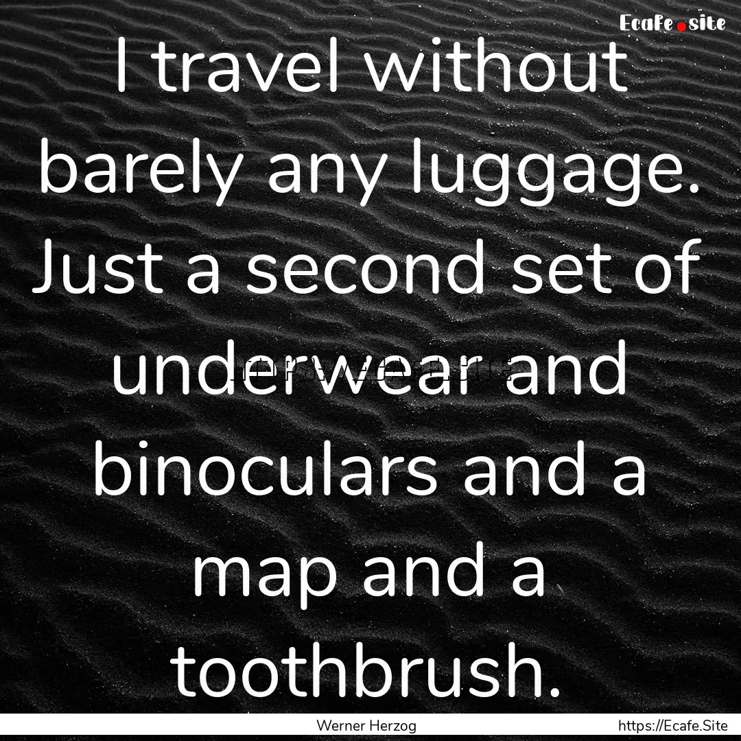 I travel without barely any luggage. Just.... : Quote by Werner Herzog