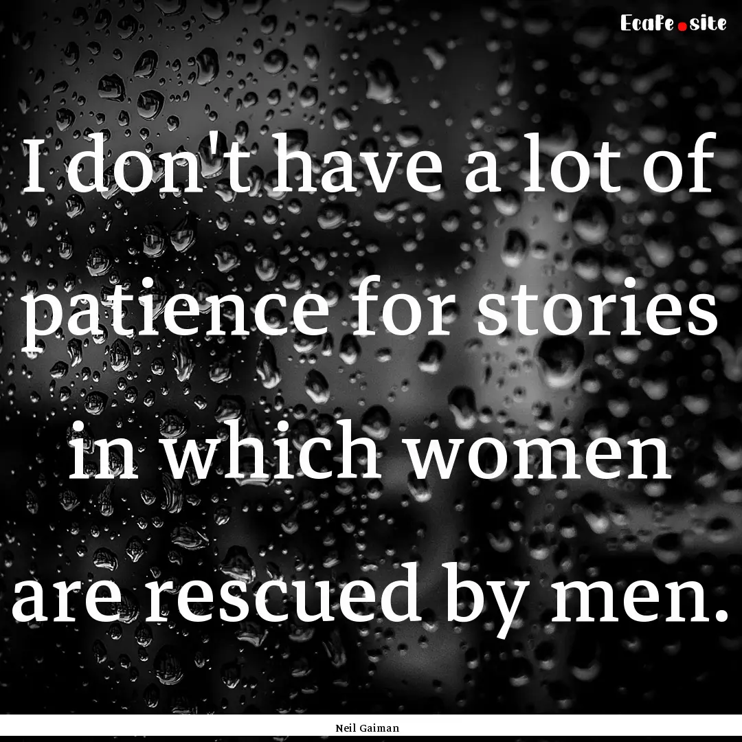 I don't have a lot of patience for stories.... : Quote by Neil Gaiman