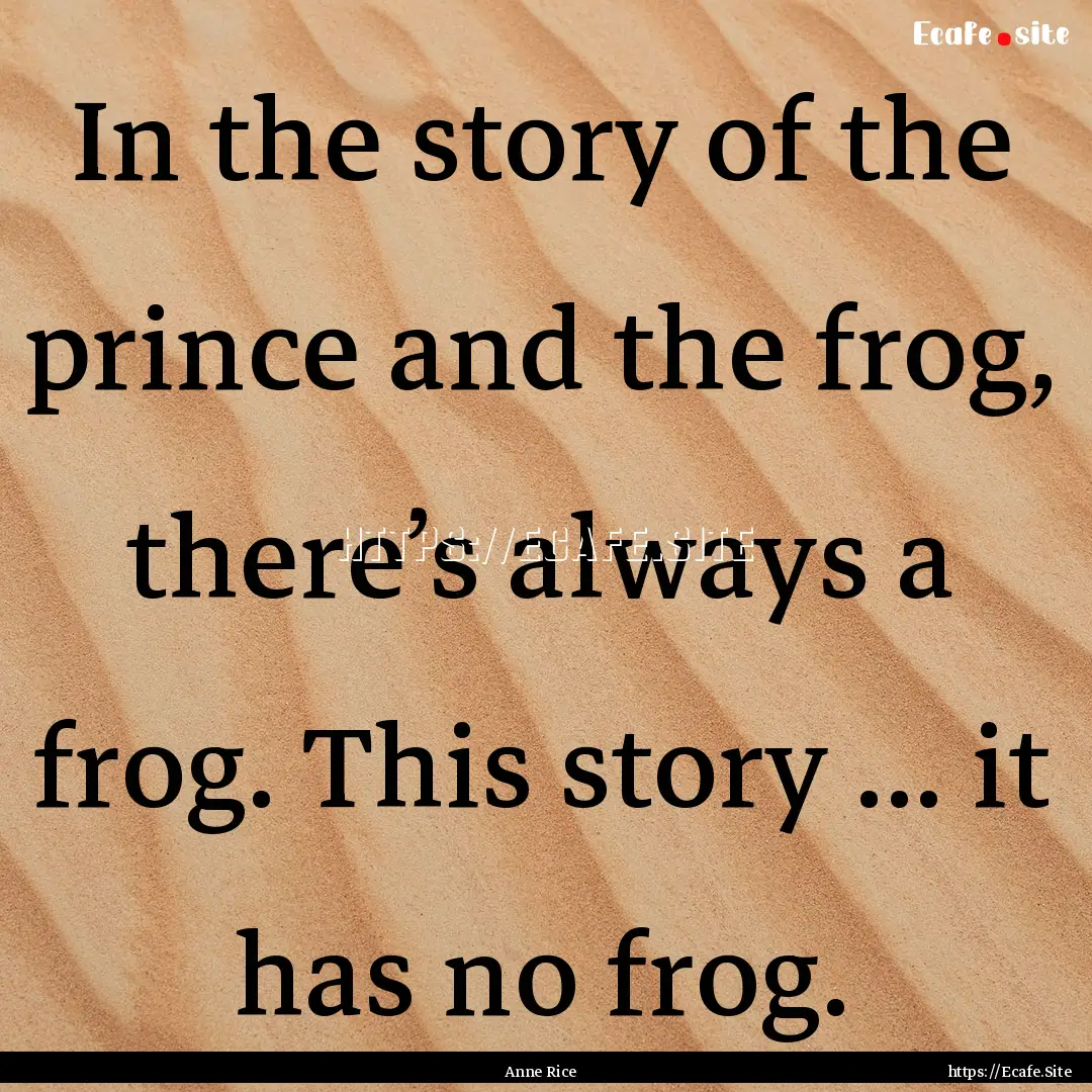 In the story of the prince and the frog,.... : Quote by Anne Rice