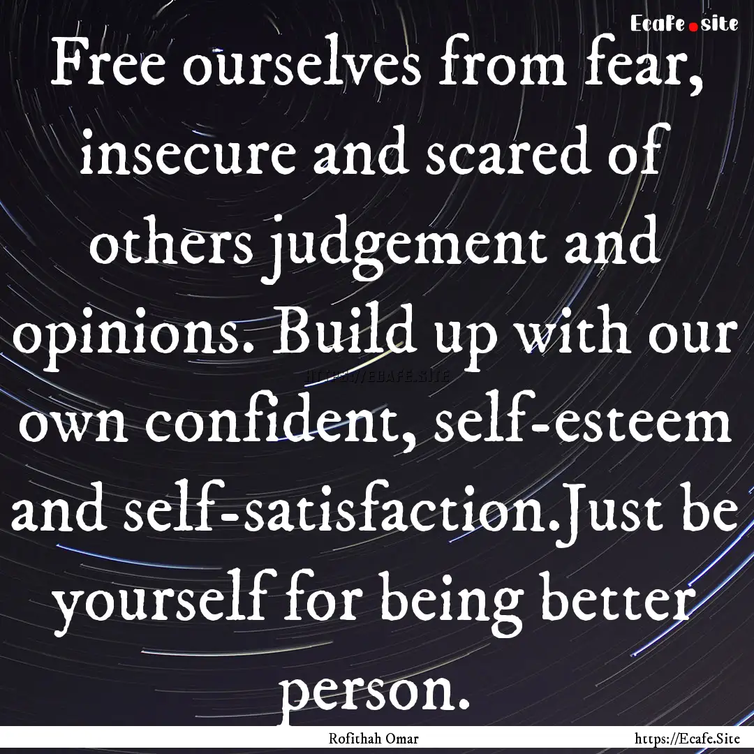 Free ourselves from fear, insecure and scared.... : Quote by Rofithah Omar