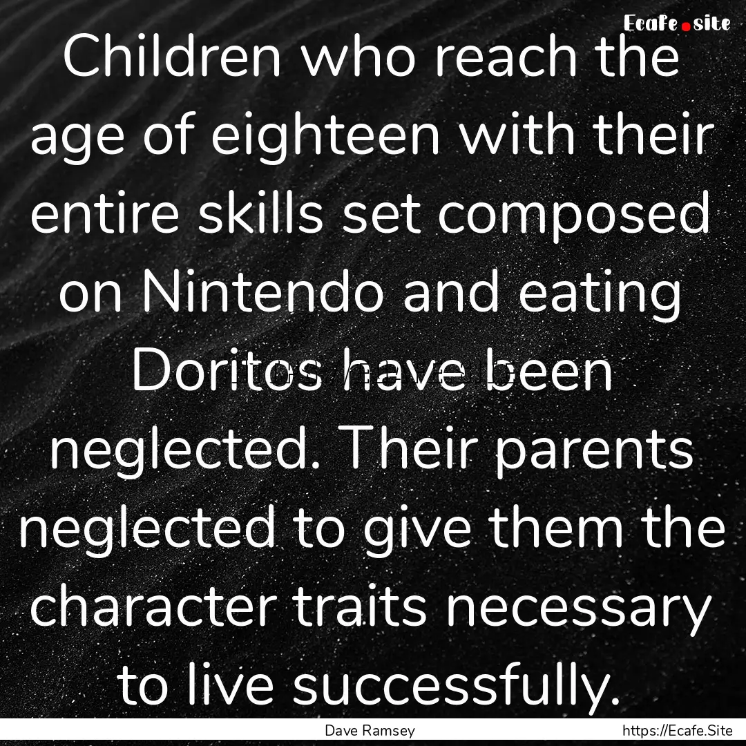 Children who reach the age of eighteen with.... : Quote by Dave Ramsey