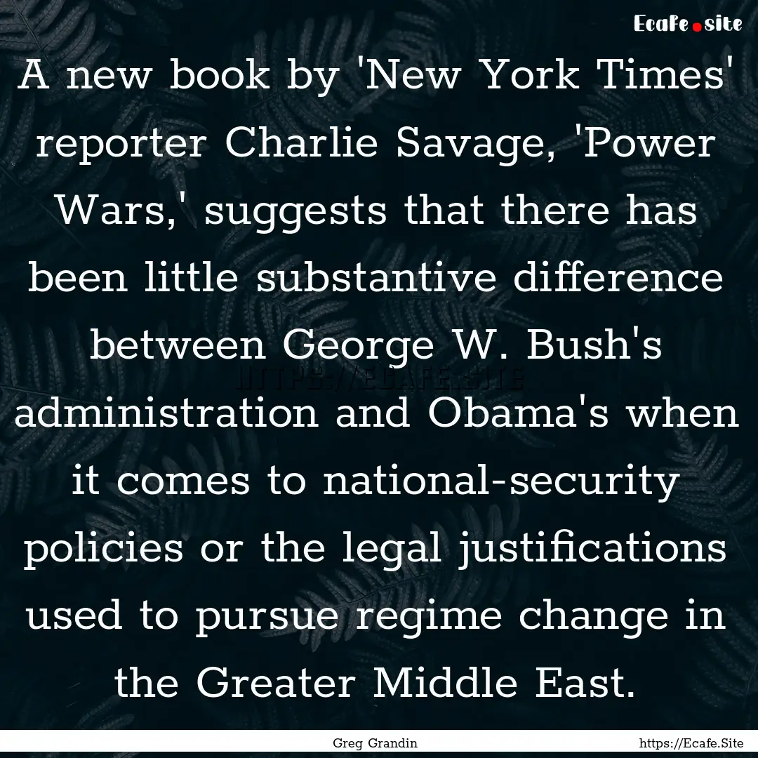 A new book by 'New York Times' reporter Charlie.... : Quote by Greg Grandin