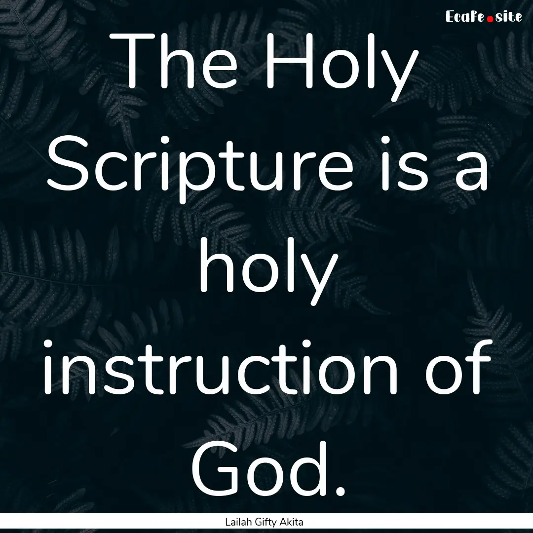 The Holy Scripture is a holy instruction.... : Quote by Lailah Gifty Akita