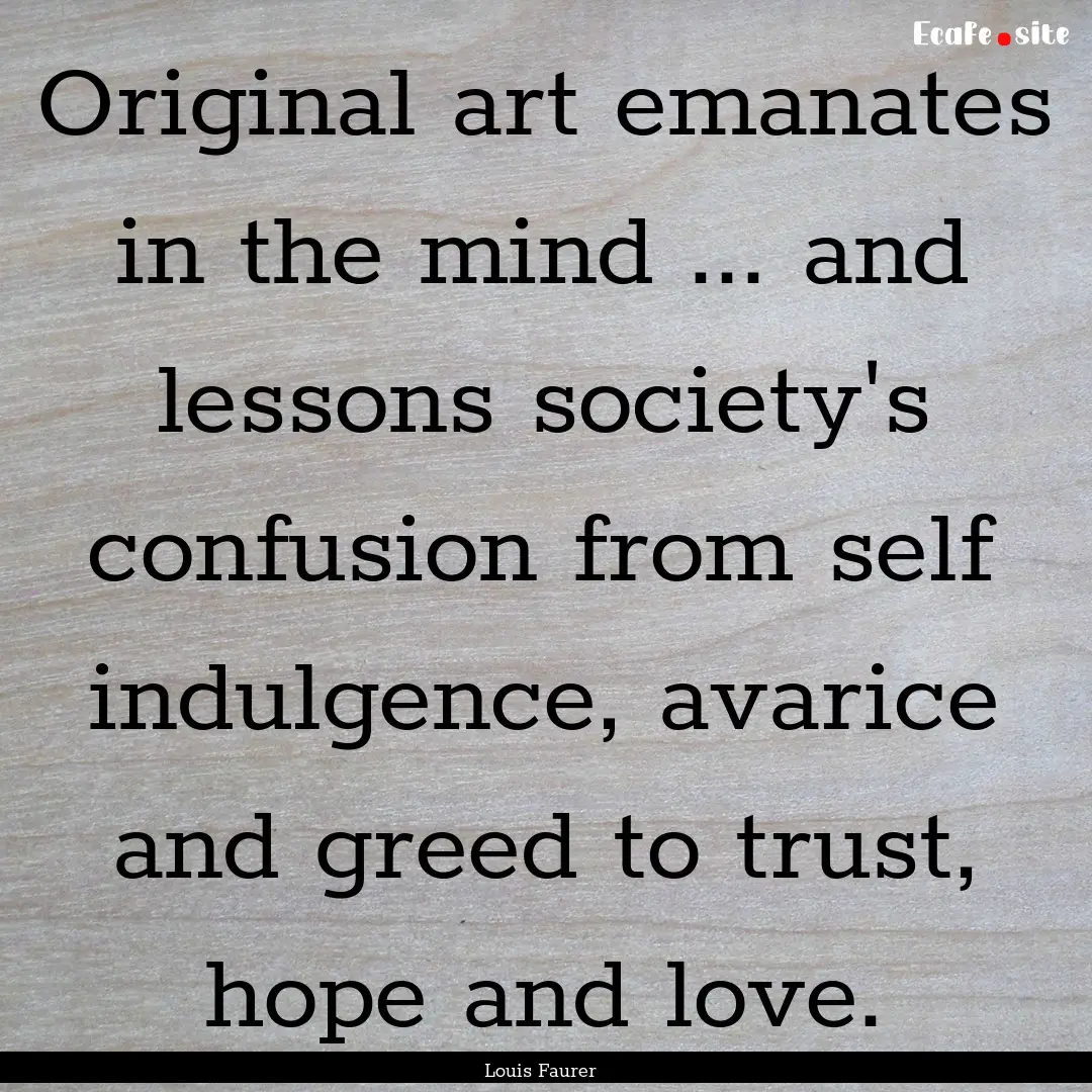 Original art emanates in the mind ... and.... : Quote by Louis Faurer