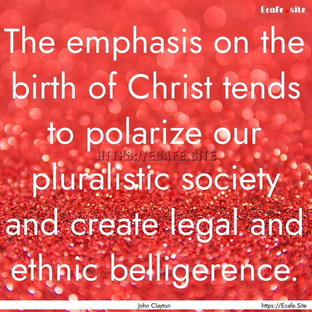 The emphasis on the birth of Christ tends.... : Quote by John Clayton