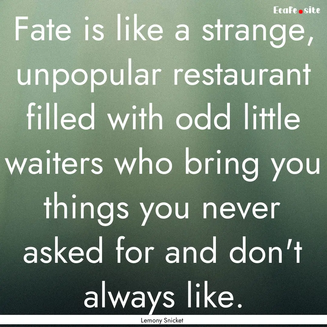 Fate is like a strange, unpopular restaurant.... : Quote by Lemony Snicket