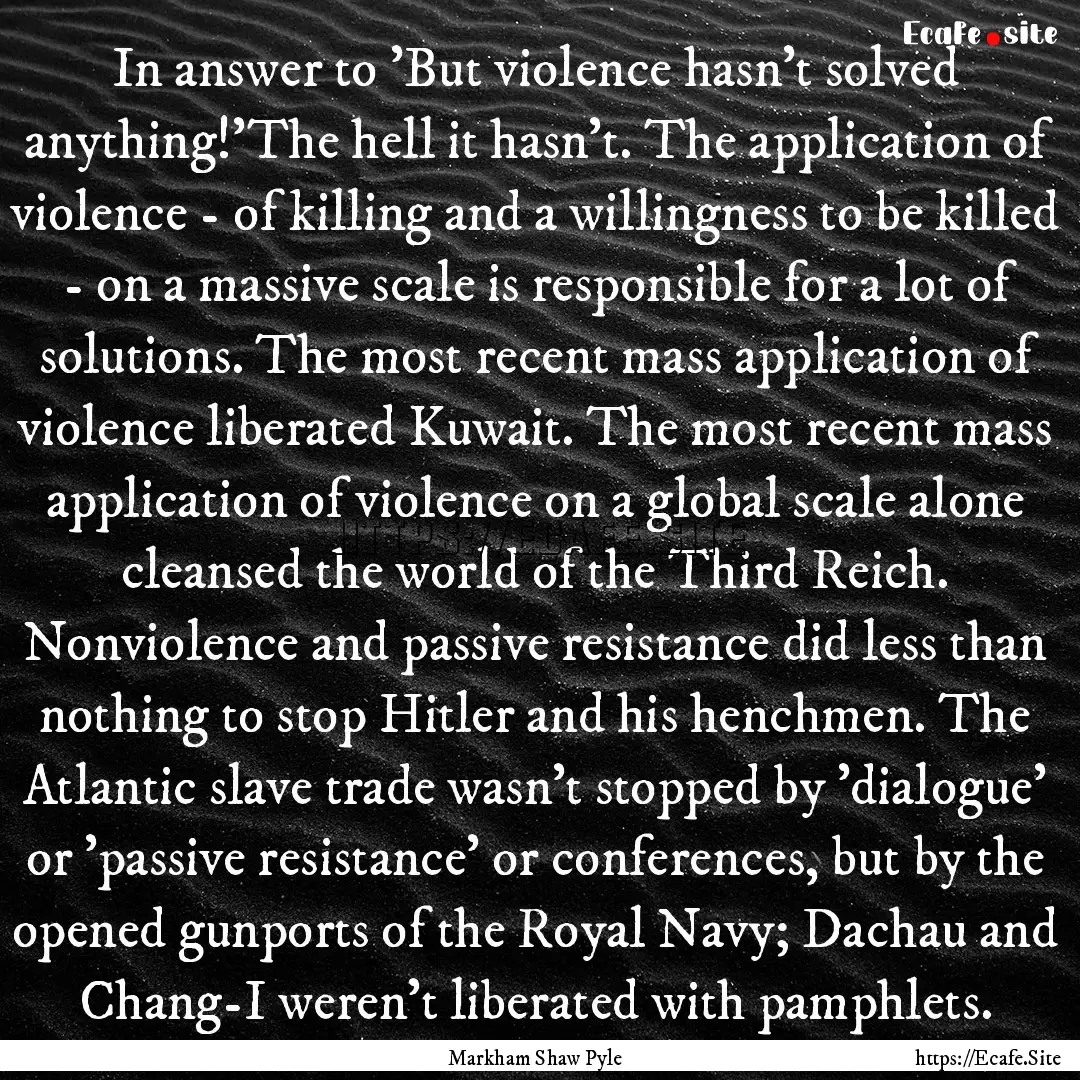 In answer to 'But violence hasn't solved.... : Quote by Markham Shaw Pyle