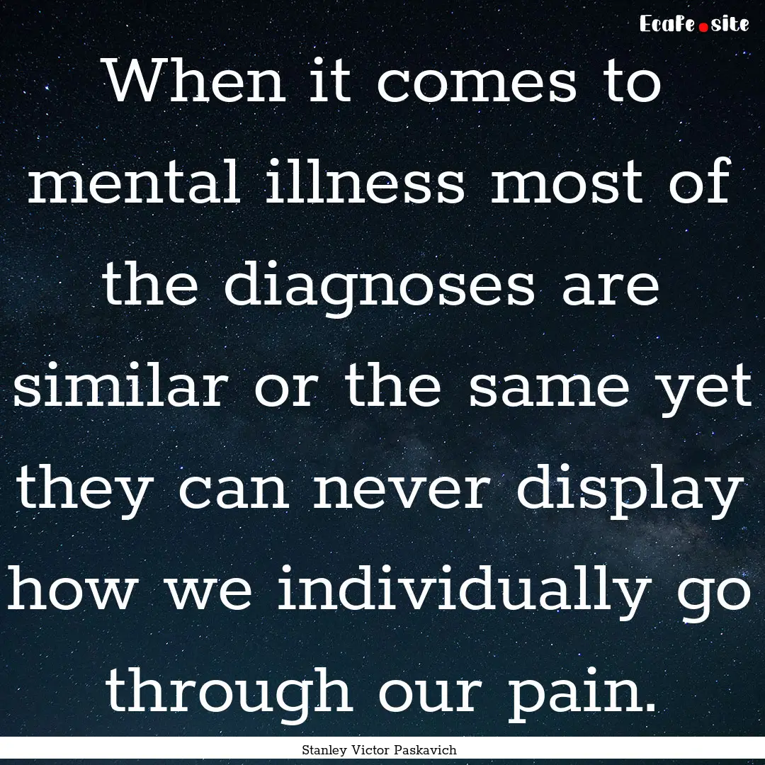 When it comes to mental illness most of the.... : Quote by Stanley Victor Paskavich