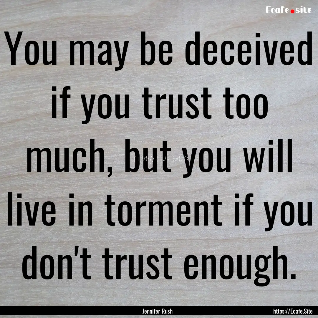 You may be deceived if you trust too much,.... : Quote by Jennifer Rush