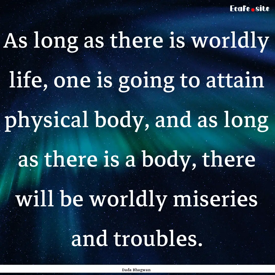 As long as there is worldly life, one is.... : Quote by Dada Bhagwan