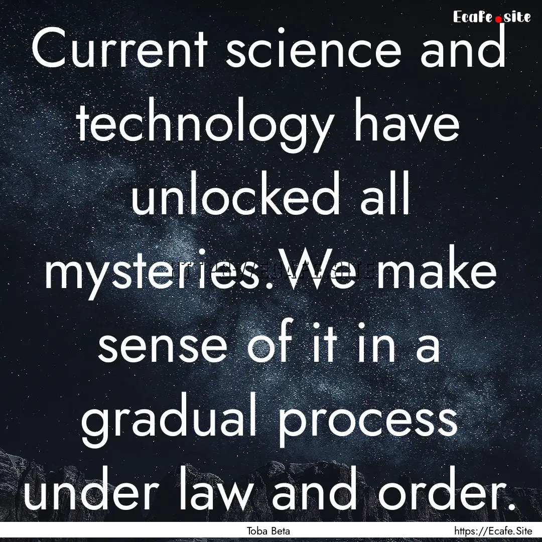 Current science and technology have unlocked.... : Quote by Toba Beta