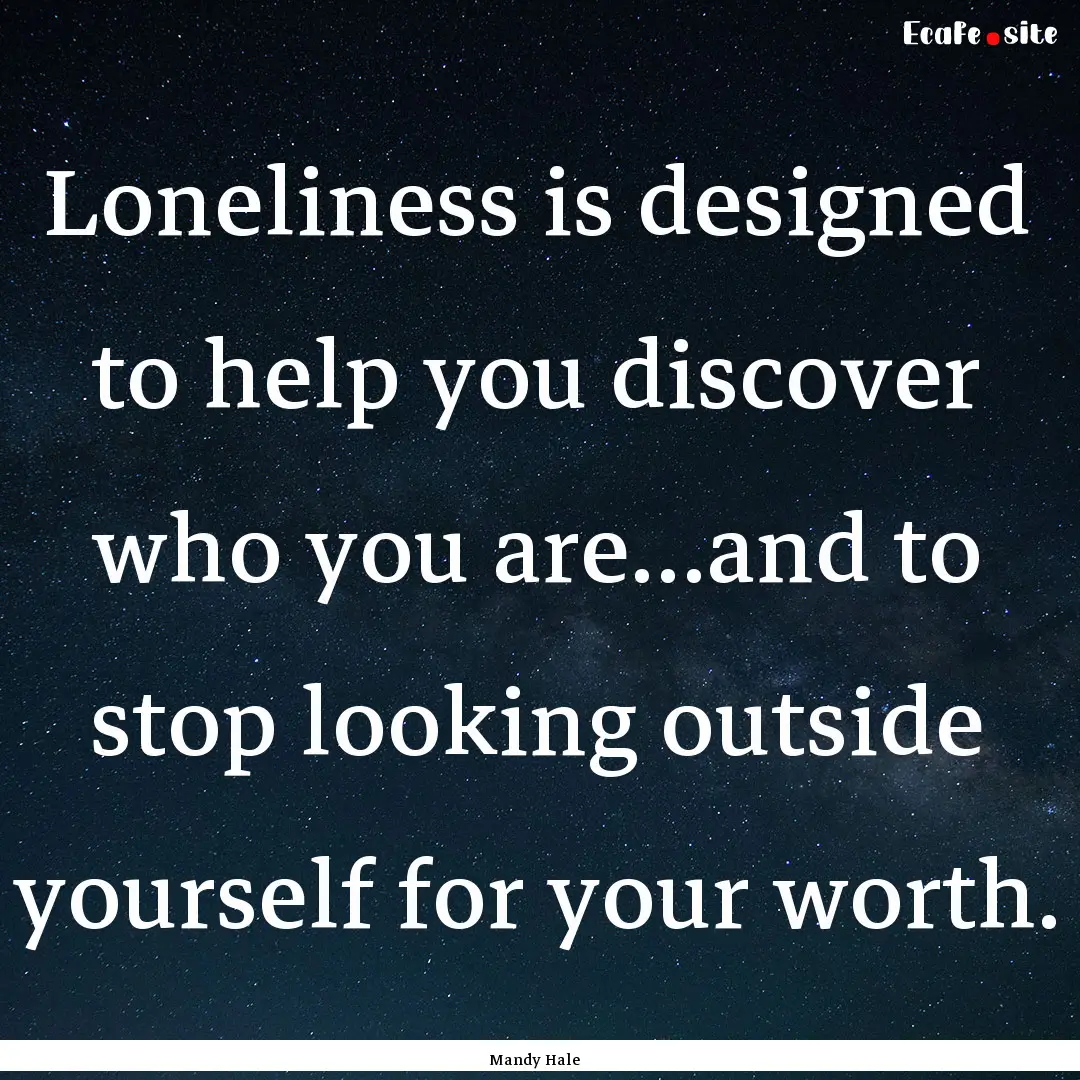 Loneliness is designed to help you discover.... : Quote by Mandy Hale