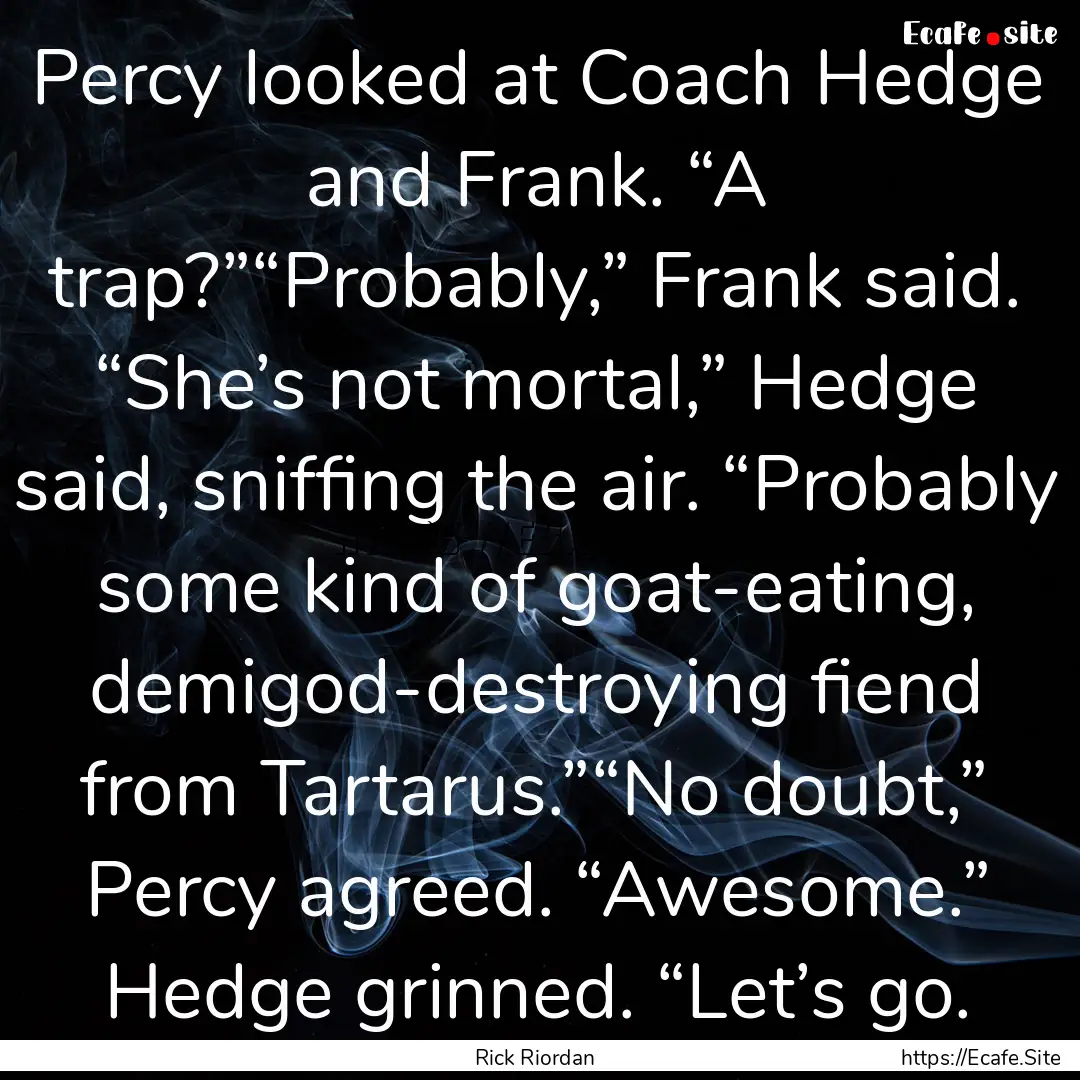 Percy looked at Coach Hedge and Frank. “A.... : Quote by Rick Riordan