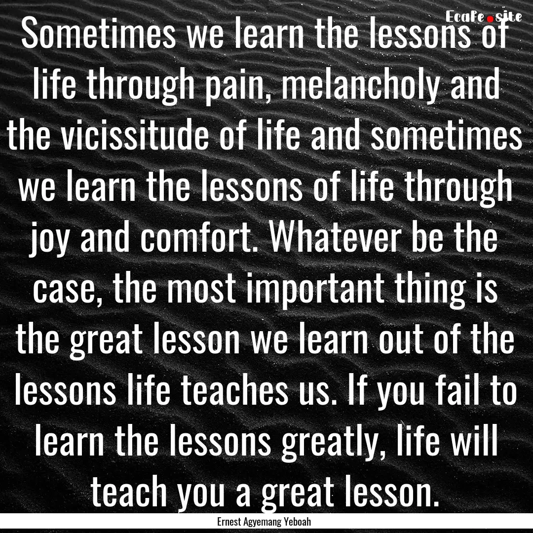 Sometimes we learn the lessons of life through.... : Quote by Ernest Agyemang Yeboah