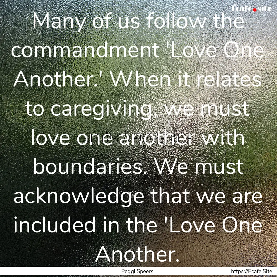 Many of us follow the commandment 'Love One.... : Quote by Peggi Speers