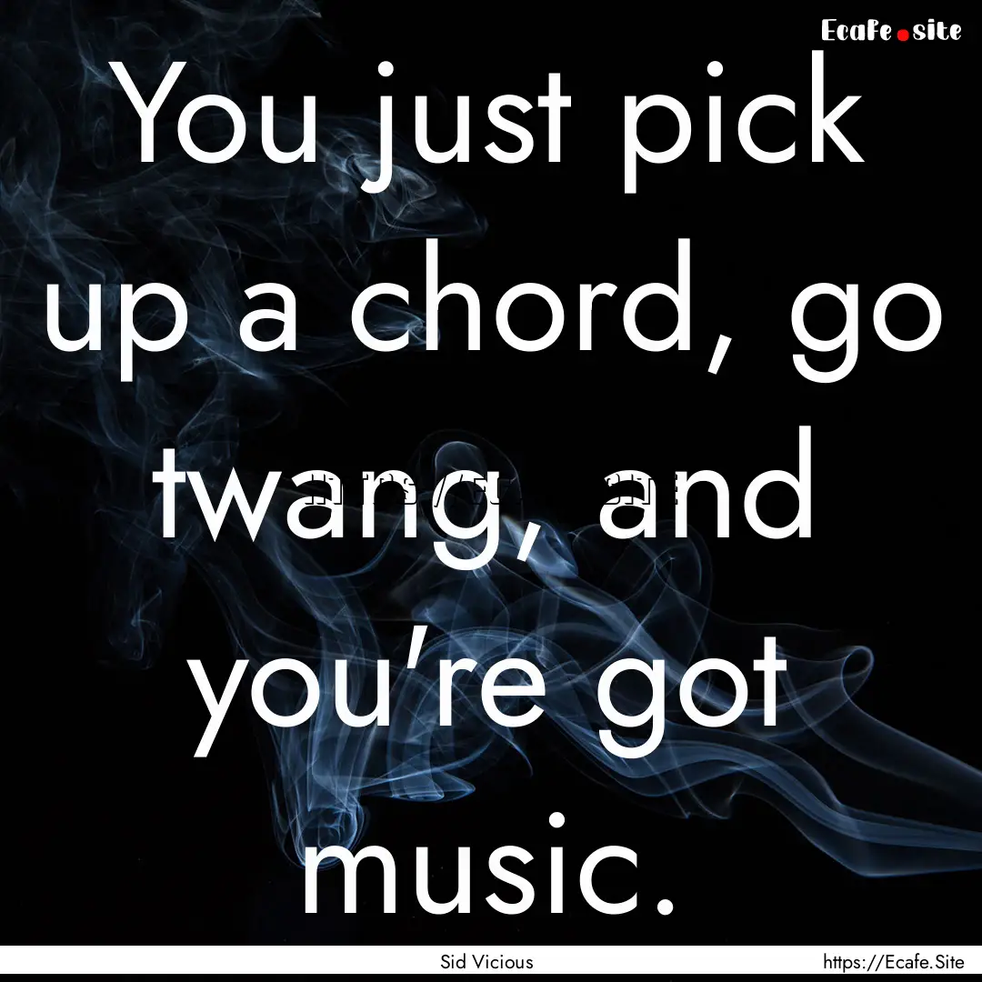 You just pick up a chord, go twang, and you're.... : Quote by Sid Vicious