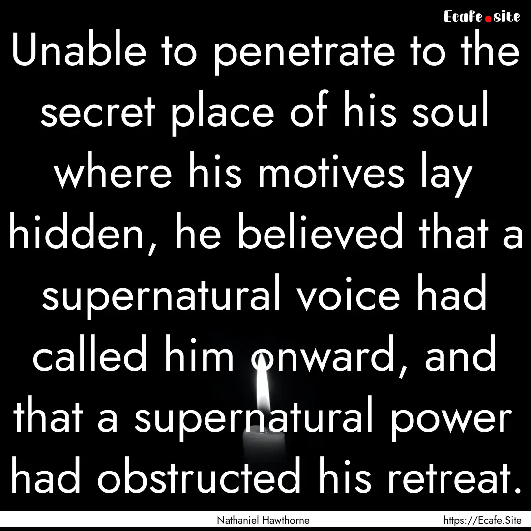 Unable to penetrate to the secret place of.... : Quote by Nathaniel Hawthorne