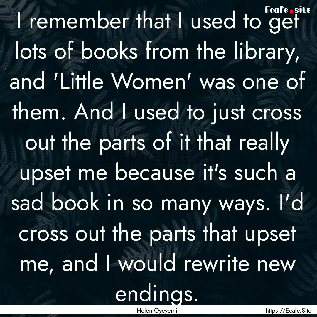 I remember that I used to get lots of books.... : Quote by Helen Oyeyemi