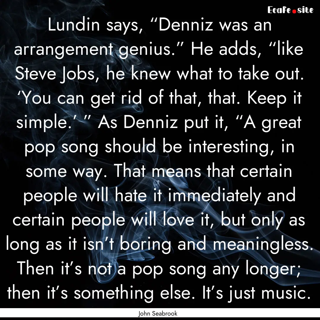 Lundin says, “Denniz was an arrangement.... : Quote by John Seabrook