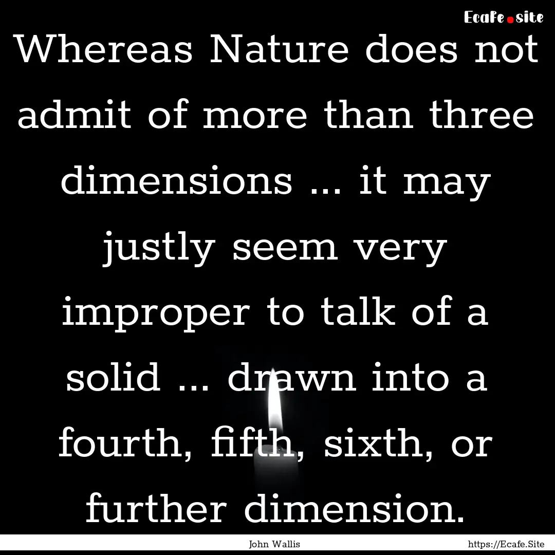 Whereas Nature does not admit of more than.... : Quote by John Wallis