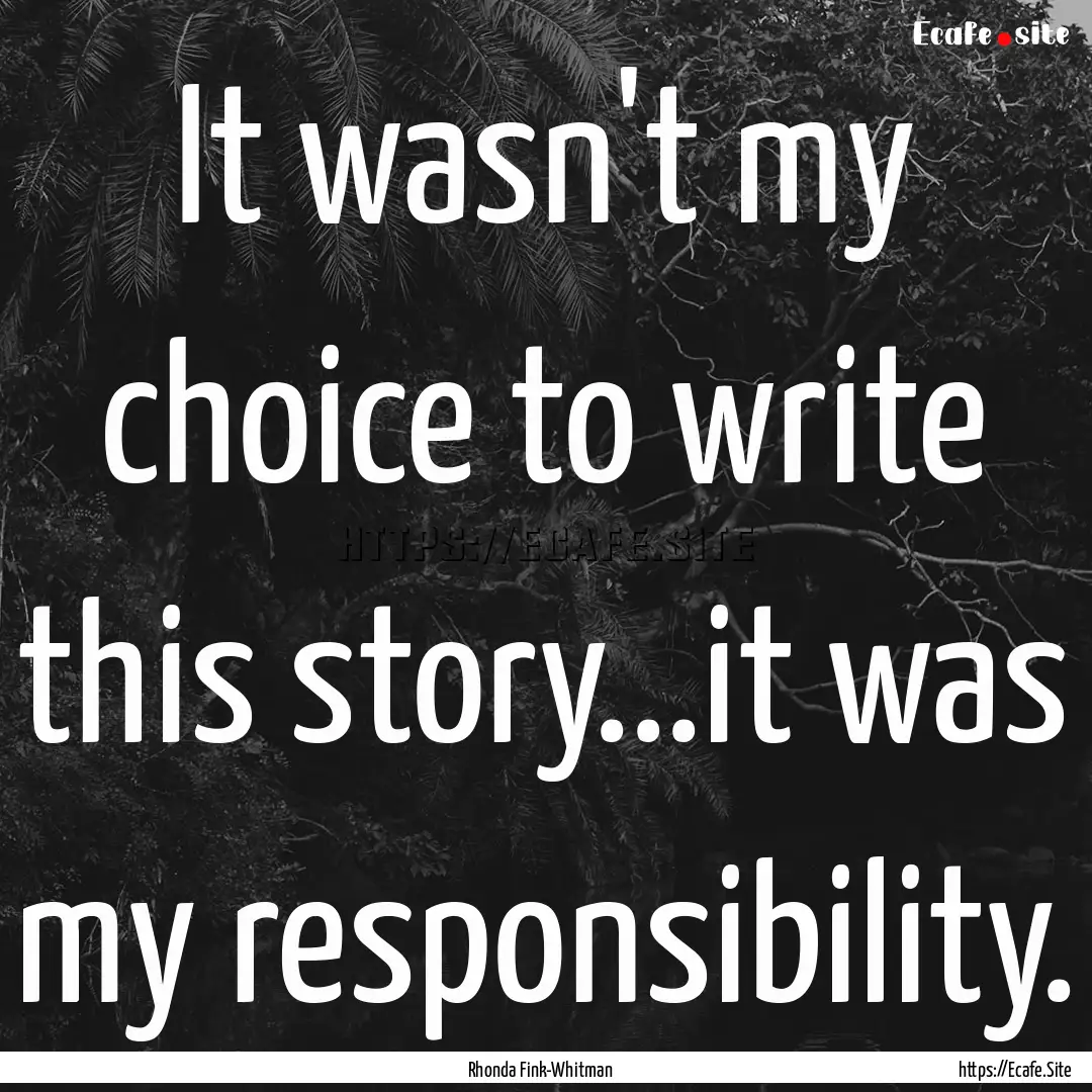 It wasn't my choice to write this story...it.... : Quote by Rhonda Fink-Whitman