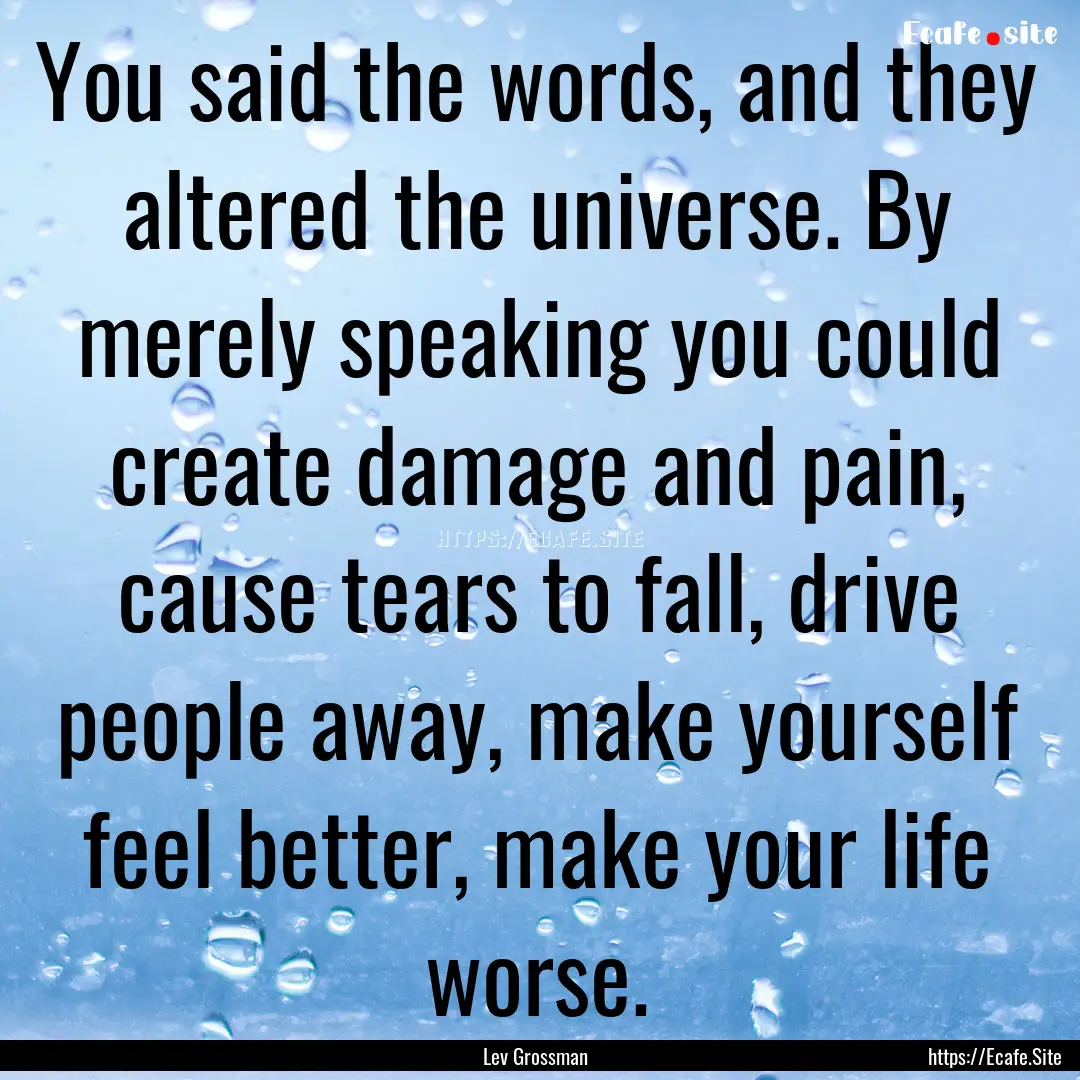 You said the words, and they altered the.... : Quote by Lev Grossman