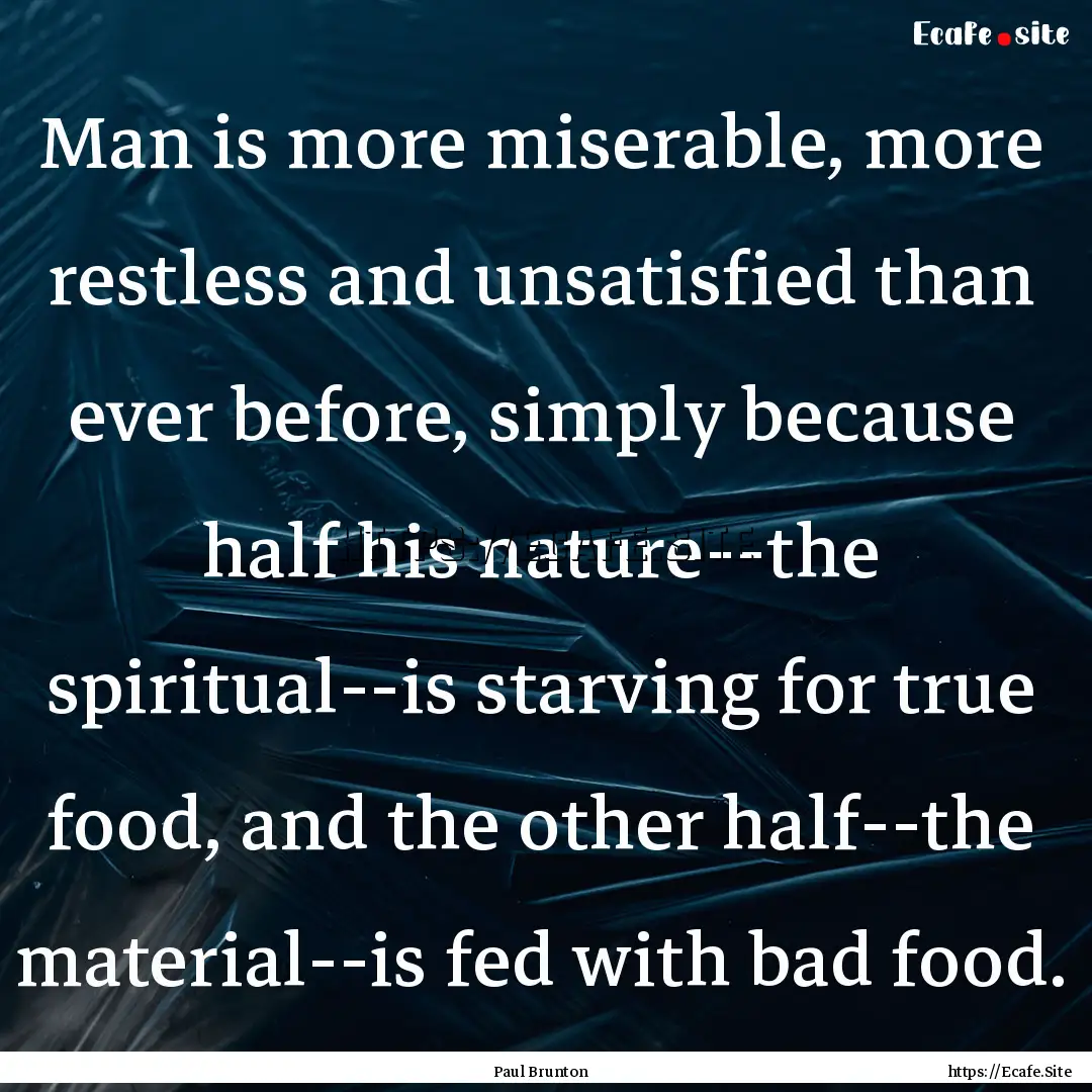 Man is more miserable, more restless and.... : Quote by Paul Brunton