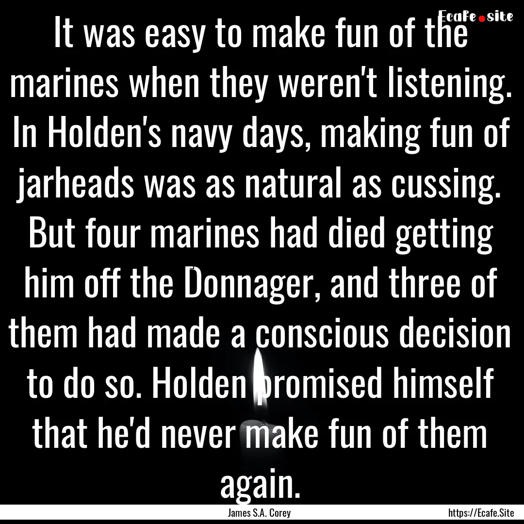 It was easy to make fun of the marines when.... : Quote by James S.A. Corey