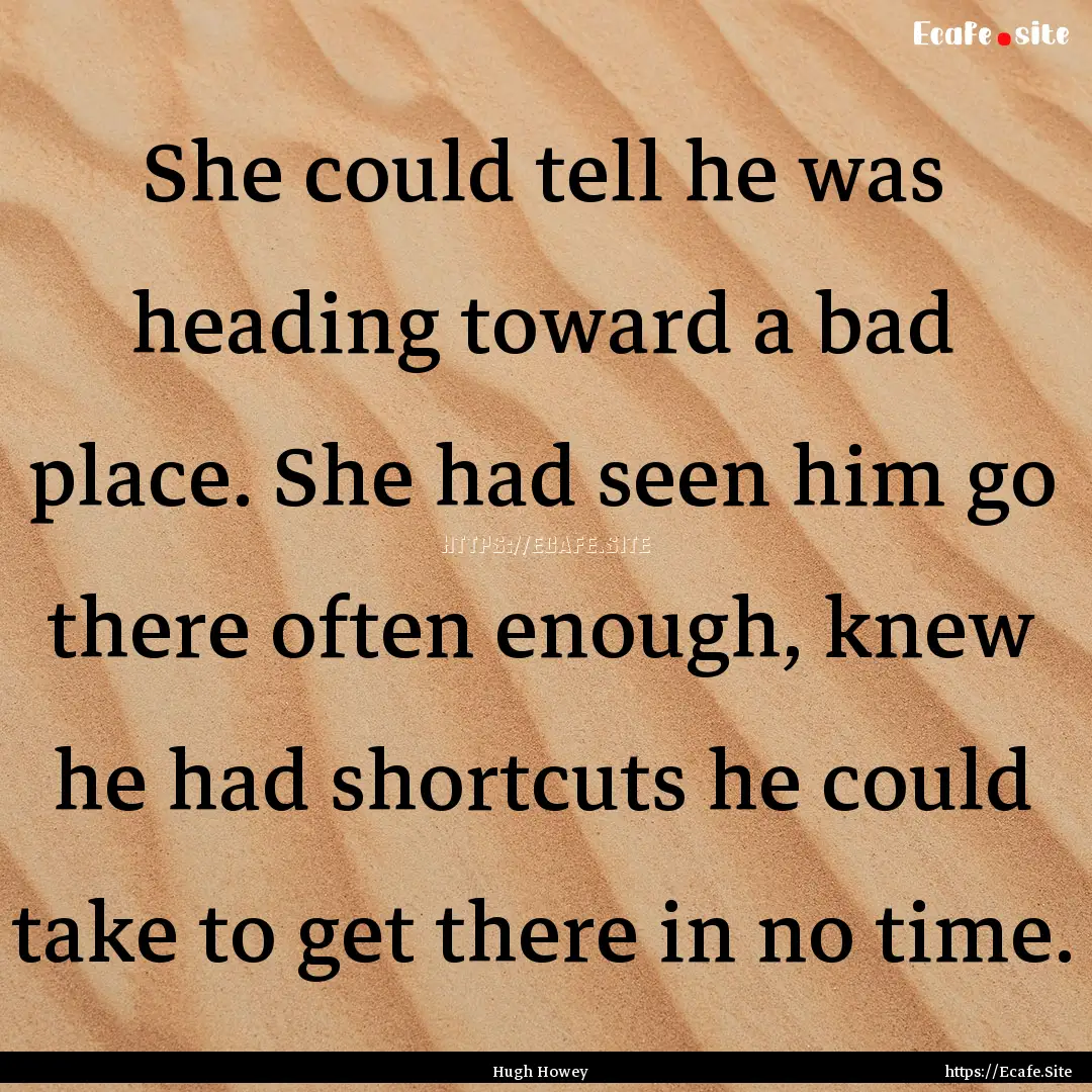 She could tell he was heading toward a bad.... : Quote by Hugh Howey