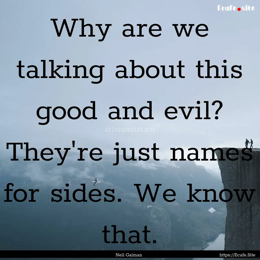 Why are we talking about this good and evil?.... : Quote by Neil Gaiman