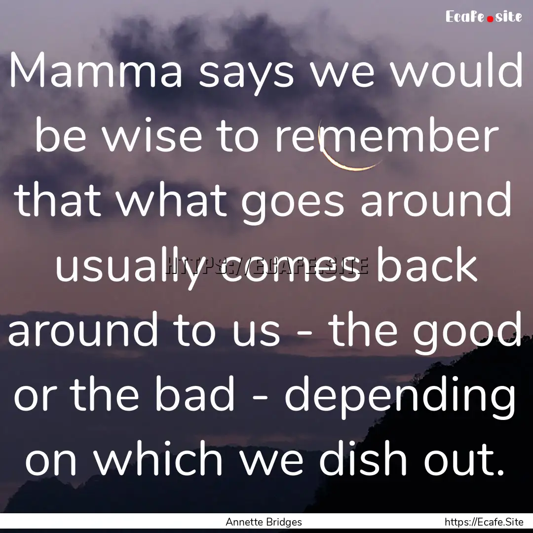 Mamma says we would be wise to remember that.... : Quote by Annette Bridges