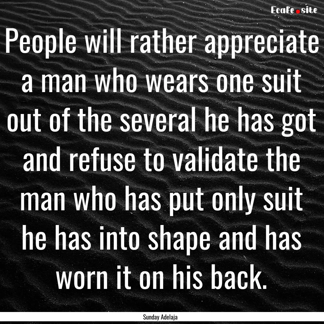 People will rather appreciate a man who wears.... : Quote by Sunday Adelaja