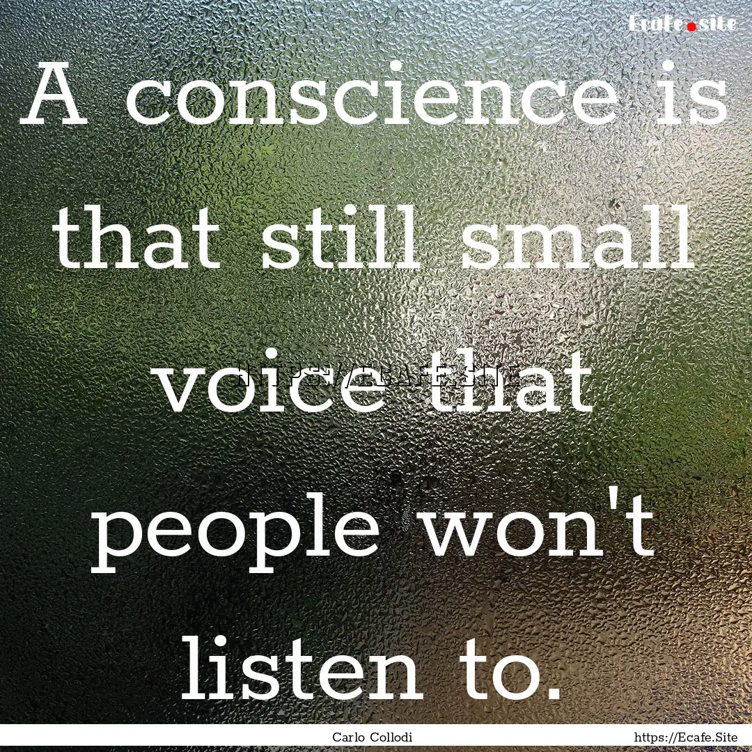 A conscience is that still small voice that.... : Quote by Carlo Collodi