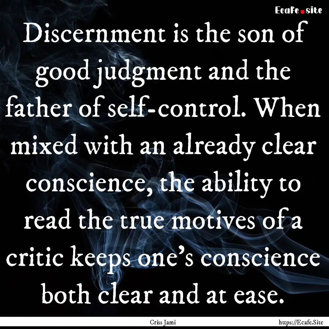 Discernment is the son of good judgment and.... : Quote by Criss Jami